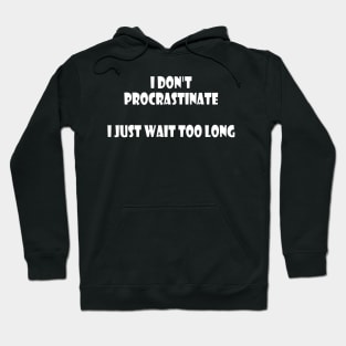 I didn't procrastinate, Just wait too long (white letters on black) Hoodie